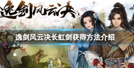 逸剑风云决长虹剑获取全流程解析